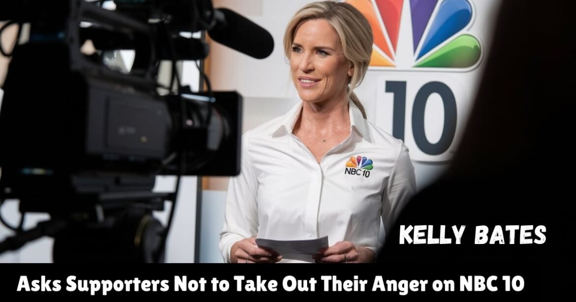 Kelly Bates Asks Supporters Not to Take Out Their Anger on NBC 10 …: A Call for Compassion and Understanding