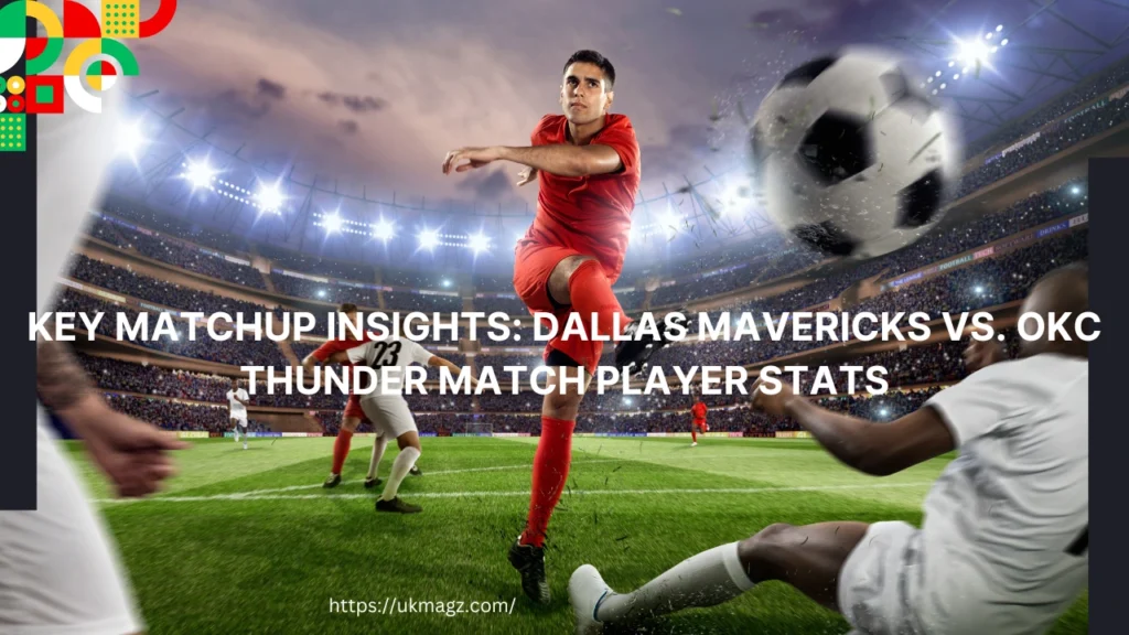 Key Matchup Insights Dallas Mavericks vs. OKC Thunder Match Player Stats