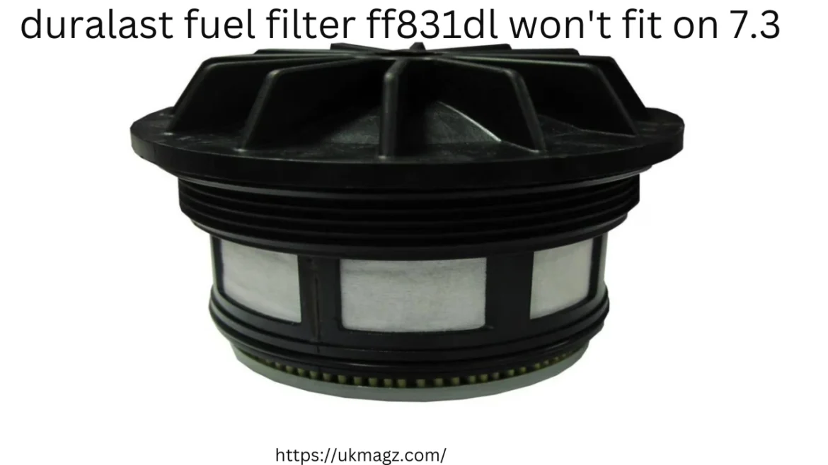 Duralast Fuel Filter FF831DL Won’t Fit on 7.3